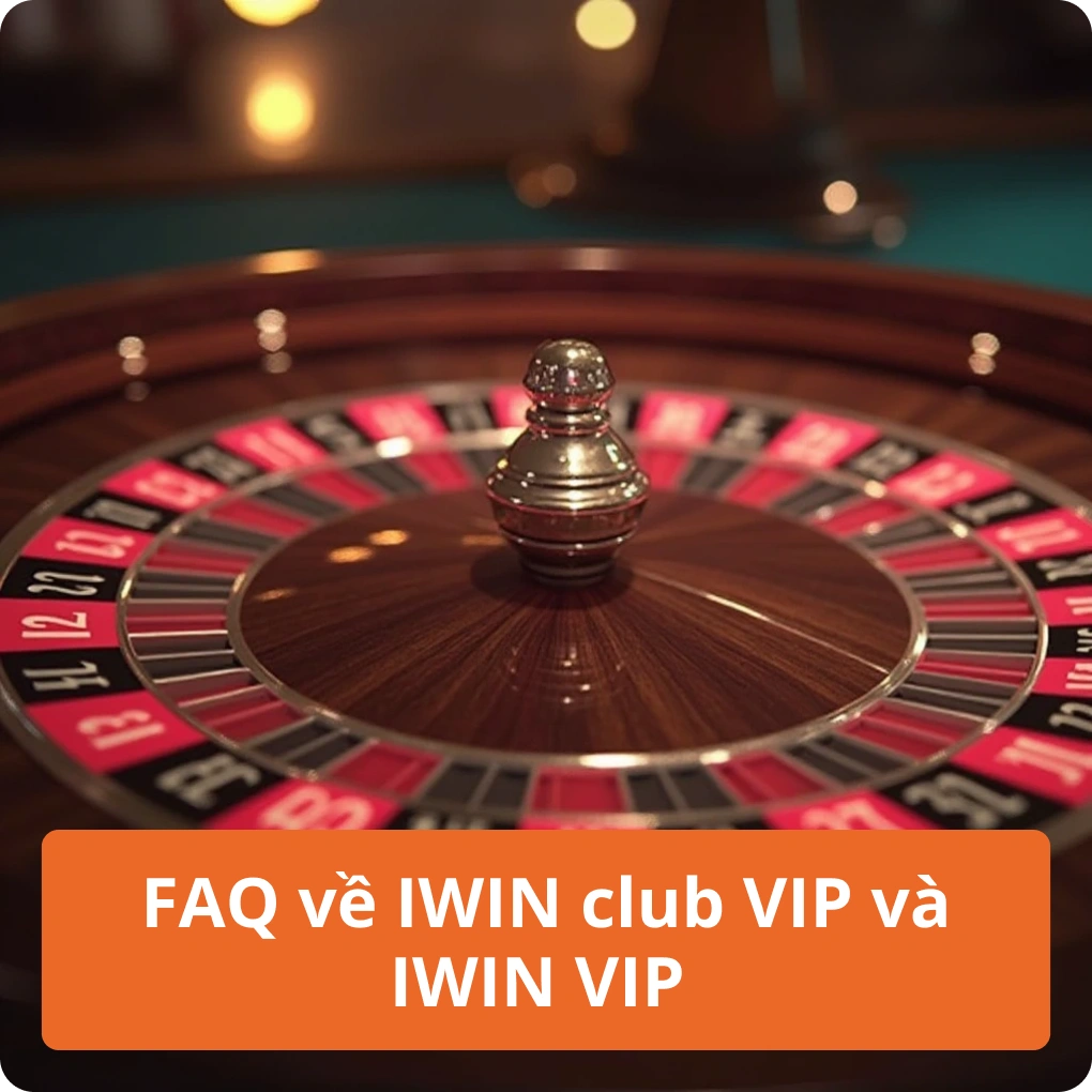 FAQ về IWIN club VIP và IWIN VIP – Giải Đáp FAQ về IWIN club VIP và IWIN VIP