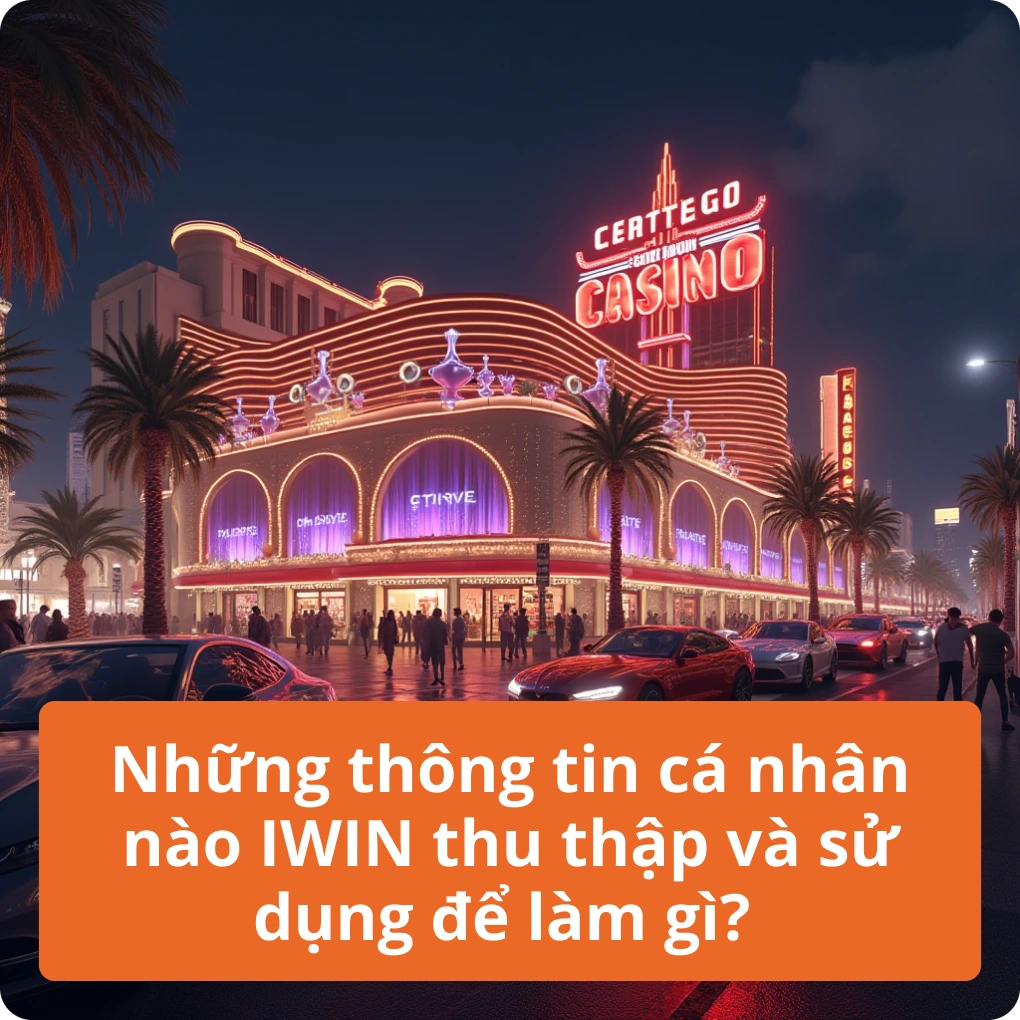 Những thông tin cá nhân nào IWIN thu thập và sử dụng để làm gì? – Giải Thích Những thông tin cá nhân nào IWIN thu thập và sử dụng để làm gì?